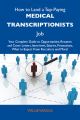 How to Land a Top-Paying Medical transcriptionists Job: Your Complete Guide to Opportunities, Resumes and Cover Letters, Interviews, Salaries, Promotions, What to Expect From Recruiters and More