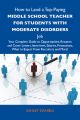 How to Land a Top-Paying Middle school teacher for students with moderate disorders Job: Your Complete Guide to Opportunities, Resumes and Cover Letters, Interviews, Salaries, Promotions, What to Expe