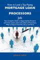 How to Land a Top-Paying Mortgage loan processors Job: Your Complete Guide to Opportunities, Resumes and Cover Letters, Interviews, Salaries, Promotions, What to Expect From Recruiters and More
