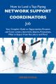 How to Land a Top-Paying Network support coordinators Job: Your Complete Guide to Opportunities, Resumes and Cover Letters, Interviews, Salaries, Promotions, What to Expect From Recruiters and More