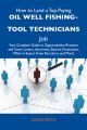 How to Land a Top-Paying Oil well fishing-tool technicians Job: Your Complete Guide to Opportunities, Resumes and Cover Letters, Interviews, Salaries, Promotions, What to Expect From Recruiters and Mo