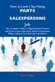 How to Land a Top-Paying Parts salespersons Job: Your Complete Guide to Opportunities, Resumes and Cover Letters, Interviews, Salaries, Promotions, What to Expect From Recruiters and More