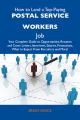 How to Land a Top-Paying Postal Service workers Job: Your Complete Guide to Opportunities, Resumes and Cover Letters, Interviews, Salaries, Promotions, What to Expect From Recruiters and More