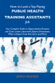 How to Land a Top-Paying Public health training assistants Job: Your Complete Guide to Opportunities, Resumes and Cover Letters, Interviews, Salaries, Promotions, What to Expect From Recruiters and Mo