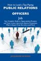 How to Land a Top-Paying Public relations officers Job: Your Complete Guide to Opportunities, Resumes and Cover Letters, Interviews, Salaries, Promotions, What to Expect From Recruiters and More