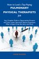 How to Land a Top-Paying Pulmonary physical therapists Job: Your Complete Guide to Opportunities, Resumes and Cover Letters, Interviews, Salaries, Promotions, What to Expect From Recruiters and More