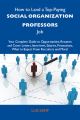 How to Land a Top-Paying Social organization professors Job: Your Complete Guide to Opportunities, Resumes and Cover Letters, Interviews, Salaries, Promotions, What to Expect From Recruiters and More