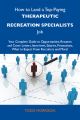 How to Land a Top-Paying Therapeutic recreation specialists Job: Your Complete Guide to Opportunities, Resumes and Cover Letters, Interviews, Salaries, Promotions, What to Expect From Recruiters and M