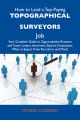 How to Land a Top-Paying Topographical surveyors Job: Your Complete Guide to Opportunities, Resumes and Cover Letters, Interviews, Salaries, Promotions, What to Expect From Recruiters and More