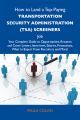 How to Land a Top-Paying Transportation security administration (TSA) screeners Job: Your Complete Guide to Opportunities, Resumes and Cover Letters, Interviews, Salaries, Promotions, What to Expect F