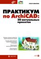 Практикум по ArchiCAD. 30 актуальных проектов