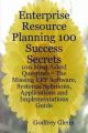 Enterprise Resource Planning 100 Success Secrets - 100 Most Asked Questions: The Missing ERP Software, Systems, Solutions, Applications and Implementations Guide