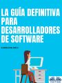 La Guia Definitiva Para Desarrolladores De Software