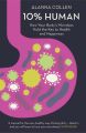 10% Human: How Your Bodys Microbes Hold the Key to Health and Happiness