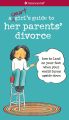 A Smart Girl's Guide to Her Parents' Divorce