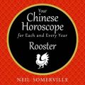Your Chinese Horoscope for Each and Every Year - Rooster Your Chinese Horoscope for Each and Every Year - Rooster