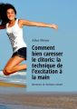 Comment bien caresser le clitoris: la technique de l’excitation a la main. Devenez le meilleur amant