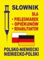 Slownik dla pielegniarek - opiekunow - rehabilitantow polsko-niemiecki • niemiecko-polski