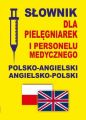 Slownik dla pielegniarek i personelu medycznego polsko-angielski angielsko-polski