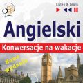 Angielski. Konwersacje na wakacje: On Holiday – Nowe wydanie (Poziom sredniozaawansowany: B1-B2 – Listen and Learn)