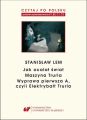 Czytaj po polsku. T. 7: Stanislaw Lem: „Jak ocalal swiat” (B1–B2), „Maszyna Trurla” (B2 –C1), „Wyprawa pierwsza A, czyli Elektrybalt Trurla” (C1–C2). Mat. pomoc. do nauki jezyka polskiego jako obcego;