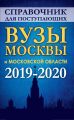Справочник для поступающих в вузы Москвы и Московской области. 2019-2020 Справочник для поступающих в вузы Москвы и Московской области. 2019-2020