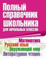 Полный справочник школьника для начальных классов. Математика. Русский язык. Окружающий мир. Литературное чтение