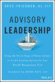 Advisory Leadership. Using the Seven Steps of Heart Culture to Create Lasting Success for Any Wealth Management Firm
